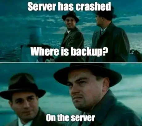 Where is the backup On the server Meme